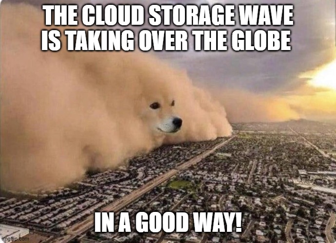 Doge Cloud | THE CLOUD STORAGE WAVE IS TAKING OVER THE GLOBE; IN A GOOD WAY! | image tagged in doge cloud | made w/ Imgflip meme maker