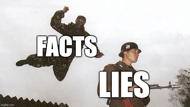 Soldier jump spetznaz | FACTS; LIES | image tagged in soldier jump spetznaz | made w/ Imgflip meme maker