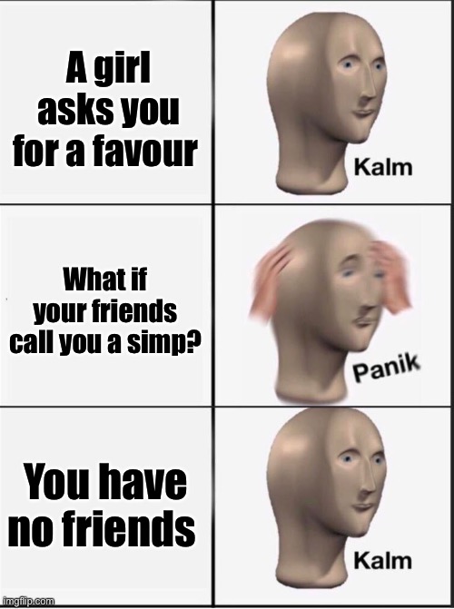 Reverse kalm panik | A girl asks you for a favour; What if your friends call you a simp? You have no friends | image tagged in reverse kalm panik,memes | made w/ Imgflip meme maker