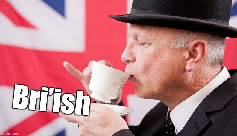 British tea | Bri’ish | image tagged in british tea | made w/ Imgflip meme maker