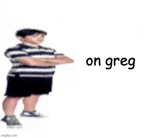 Greg Heffley | on greg | image tagged in greg heffley | made w/ Imgflip meme maker