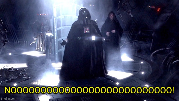 Darth Vader No | NOOOOOOOOOOOOOOOOOOOOOOOOOOO! | image tagged in darth vader no | made w/ Imgflip meme maker