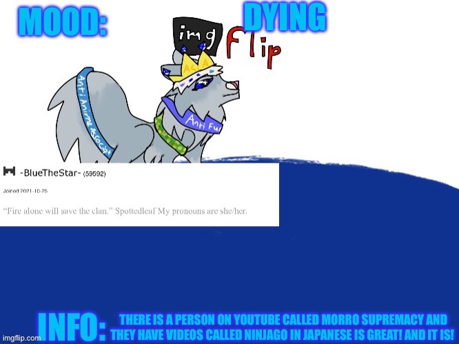 -bluethestar- announcement temp | DYING; THERE IS A PERSON ON YOUTUBE CALLED MORRO SUPREMACY AND THEY HAVE VIDEOS CALLED NINJAGO IN JAPANESE IS GREAT! AND IT IS! | image tagged in -bluethestar- announcement temp | made w/ Imgflip meme maker