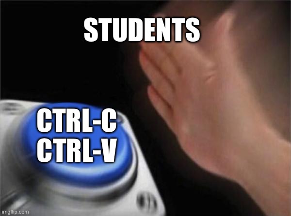 Blank Nut Button Meme | STUDENTS; CTRL-C CTRL-V | image tagged in memes,blank nut button | made w/ Imgflip meme maker