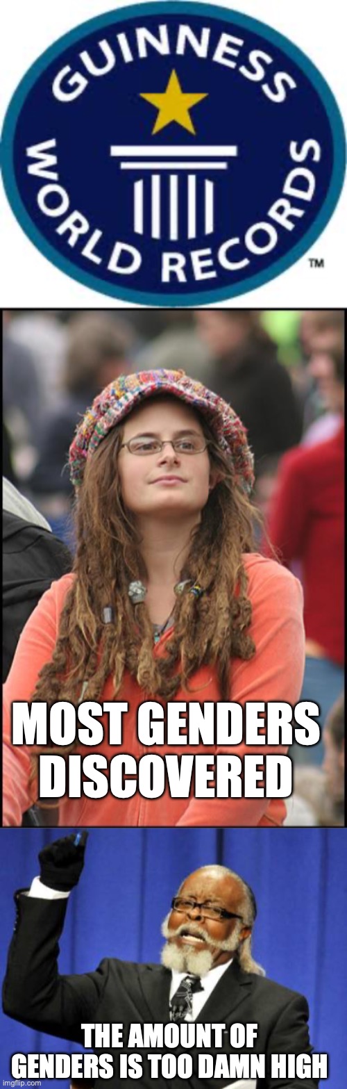 MOST GENDERS DISCOVERED; THE AMOUNT OF GENDERS IS TOO DAMN HIGH | image tagged in memes,guinness world record,college liberal,too damn high | made w/ Imgflip meme maker