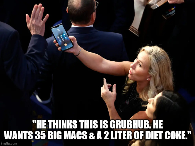 Snack time for King Donny. | "HE THINKS THIS IS GRUBHUB. HE WANTS 35 BIG MACS & A 2 LITER OF DIET COKE." | image tagged in mtg trump phone call,healthiest president ever | made w/ Imgflip meme maker