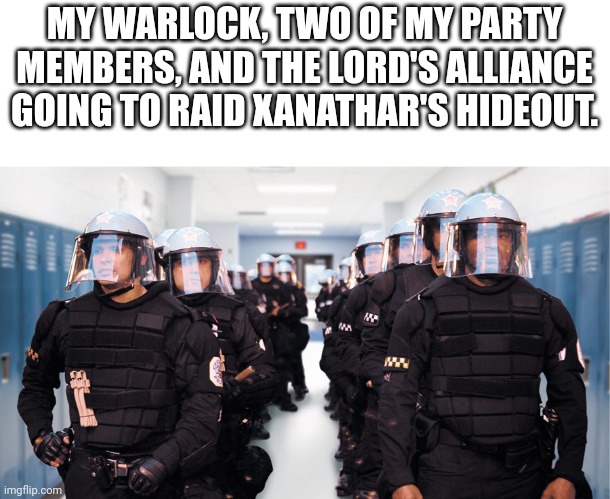Arresting a literal ball of pure anxiety | MY WARLOCK, TWO OF MY PARTY MEMBERS, AND THE LORD'S ALLIANCE GOING TO RAID XANATHAR'S HIDEOUT. | image tagged in school police twice as likely to arrest white students in atlant | made w/ Imgflip meme maker