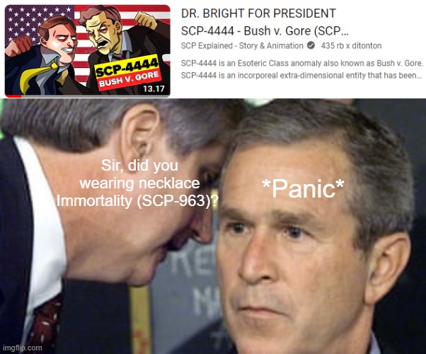 George W Bush be like: | Sir, did you wearing necklace Immortality (SCP-963)? *Panic* | image tagged in george bush 9/11 | made w/ Imgflip meme maker