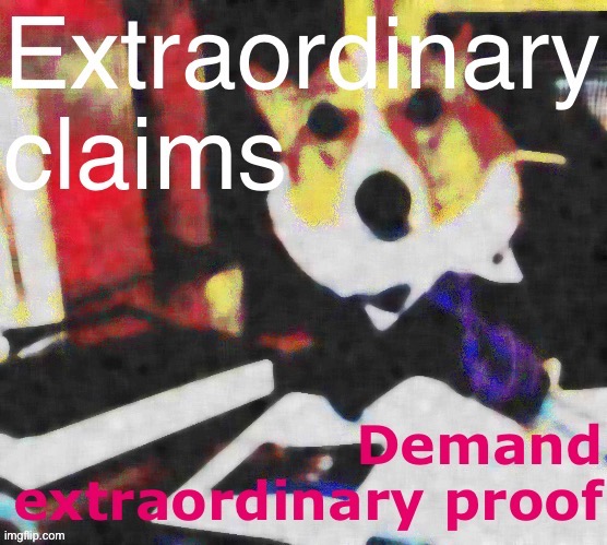 Extraordinary claims demand extraordinary proof | image tagged in extraordinary claims demand extraordinary proof | made w/ Imgflip meme maker