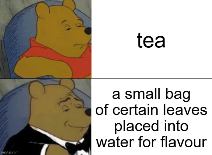 free Rahat | tea; a small bag of certain leaves placed into water for flavour | image tagged in memes,tuxedo winnie the pooh | made w/ Imgflip meme maker
