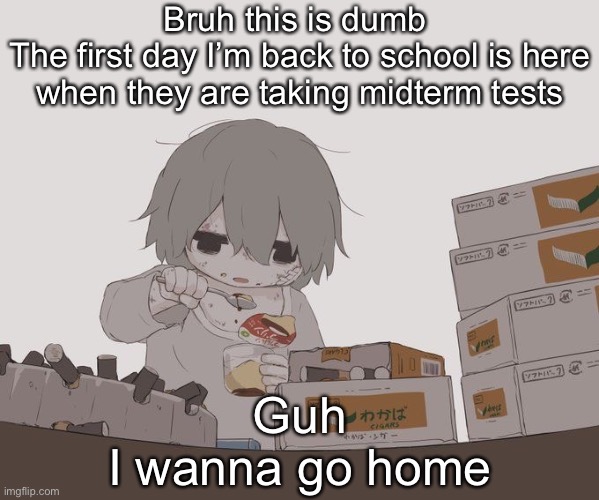 Avogado6 depression | Bruh this is dumb 
The first day I’m back to school is here when they are taking midterm tests; Guh
I wanna go home | image tagged in avogado6 depression | made w/ Imgflip meme maker