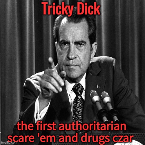 Tricky Dick the first authoritarian scare 'em and drugs czar | made w/ Imgflip meme maker