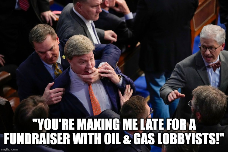 Mike Rogers being held back from matt gaetz | "YOU'RE MAKING ME LATE FOR A FUNDRAISER WITH OIL & GAS LOBBYISTS!" | image tagged in mike rogers being held back from matt gaetz | made w/ Imgflip meme maker