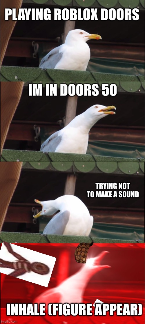Inhaling Seagull | PLAYING ROBLOX DOORS; IM IN DOORS 50; TRYING NOT TO MAKE A SOUND; INHALE (FIGURE APPEAR) | image tagged in memes,inhaling seagull | made w/ Imgflip meme maker