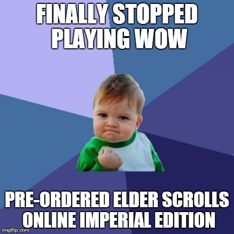 Success Kid Meme | FINALLY STOPPED PLAYING
WOW PRE-ORDERED ELDER SCROLLS ONLINE IMPERIAL EDITION | image tagged in memes,success kid,AdviceAnimals | made w/ Imgflip meme maker