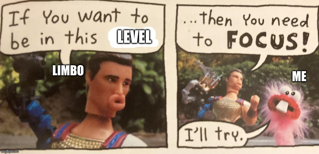 FOCUS | LEVEL; LIMBO; ME | image tagged in ckcc | made w/ Imgflip meme maker