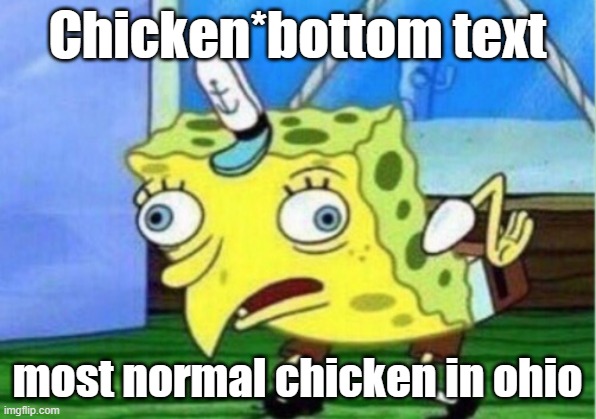 Mocking Spongebob Meme | Chicken*bottom text; most normal chicken in ohio | image tagged in memes,mocking spongebob | made w/ Imgflip meme maker