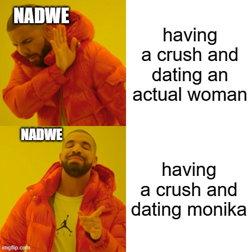 nadwe | NADWE; having a crush and dating an actual woman; NADWE; having a crush and dating monika | image tagged in memes,drake hotline bling | made w/ Imgflip meme maker