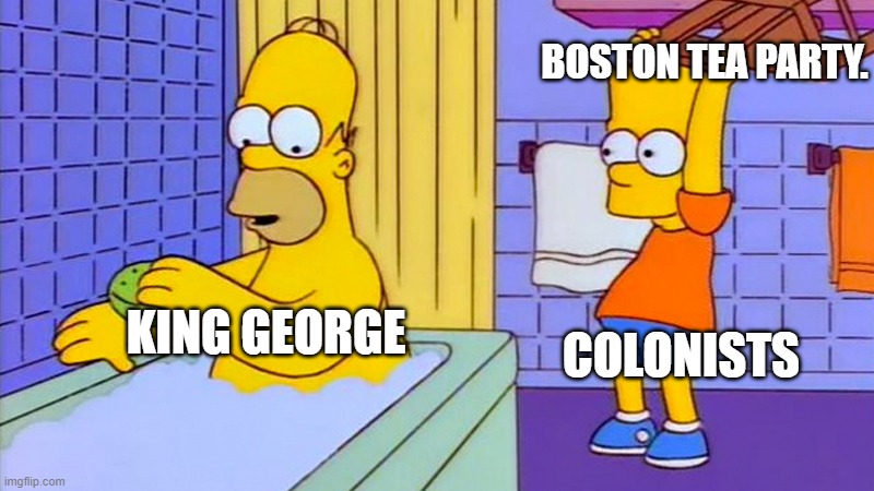 bart hitting homer with a chair | BOSTON TEA PARTY. COLONISTS; KING GEORGE | image tagged in bart hitting homer with a chair | made w/ Imgflip meme maker