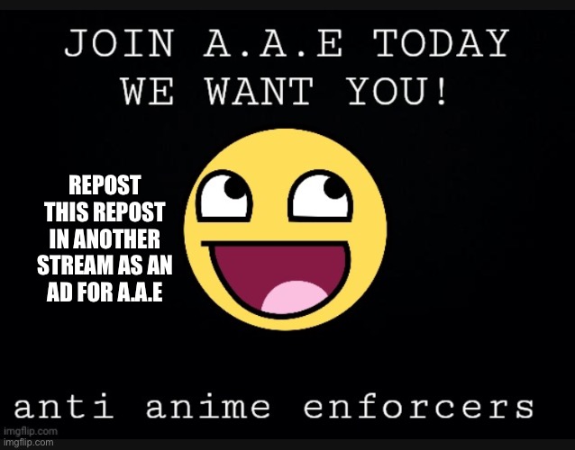 Anti anime enforcers advertisement | REPOST THIS REPOST IN ANOTHER STREAM AS AN AD FOR A.A.E | image tagged in no anime allowed,advertising | made w/ Imgflip meme maker