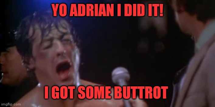 Rocky Adrian | YO ADRIAN I DID IT! I GOT SOME BUTTROT | image tagged in rocky adrian | made w/ Imgflip meme maker