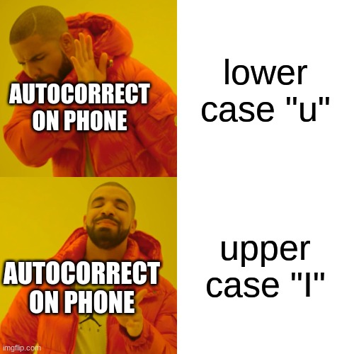 it does this on my phone all the time | lower case "u"; AUTOCORRECT ON PHONE; upper case "I"; AUTOCORRECT ON PHONE | image tagged in memes,drake hotline bling | made w/ Imgflip meme maker
