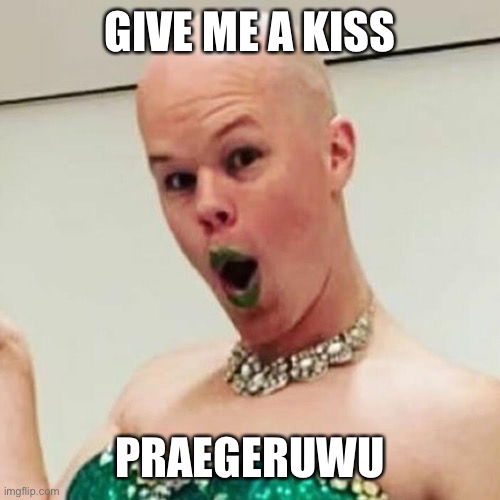 Sam Brinton | GIVE ME A KISS PRAEGERUWU | image tagged in sam brinton | made w/ Imgflip meme maker