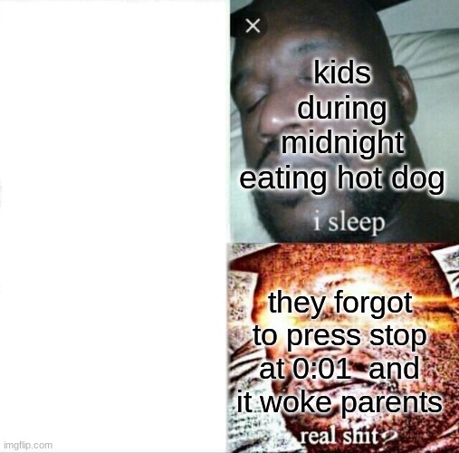 Sleeping Shaq | kids during midnight eating hot dog; they forgot to press stop at 0:01  and it woke parents | image tagged in memes,sleeping shaq | made w/ Imgflip meme maker