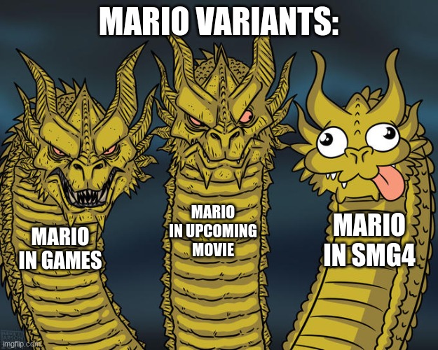 the mario genus, mario in smg4 (stupiditus perconifus) | MARIO VARIANTS:; MARIO IN UPCOMING MOVIE; MARIO IN SMG4; MARIO IN GAMES | image tagged in three-headed dragon | made w/ Imgflip meme maker