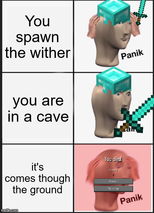 Fighting the wither in hardcore be like | You spawn the wither; you are in a cave; it's comes though the ground | image tagged in memes,panik kalm panik,thewither,minecraft | made w/ Imgflip meme maker