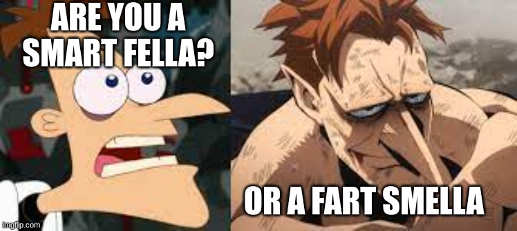 doofenshmirtz god mode | ARE YOU A SMART FELLA? OR A FART SMELLA | image tagged in funny,funny memes,meme,laugh,hahaha | made w/ Imgflip meme maker