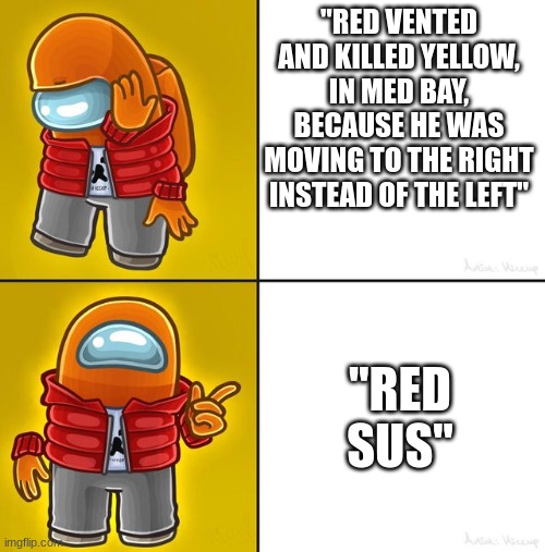 Among us | "RED VENTED AND KILLED YELLOW, IN MED BAY, BECAUSE HE WAS MOVING TO THE RIGHT INSTEAD OF THE LEFT"; "RED SUS" | image tagged in among us,drake meme,memes | made w/ Imgflip meme maker