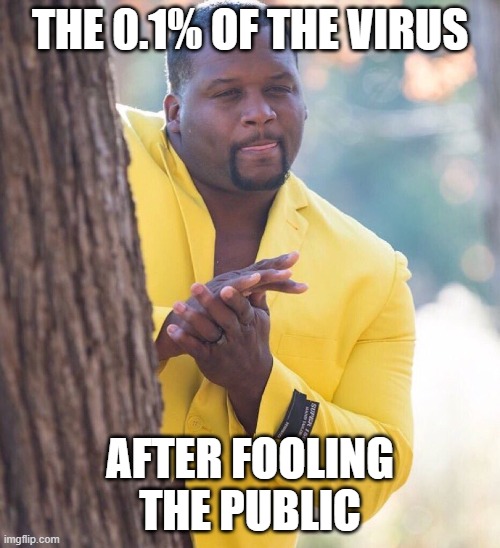 yeah | THE 0.1% OF THE VIRUS; AFTER FOOLING THE PUBLIC | image tagged in black guy hiding behind tree | made w/ Imgflip meme maker