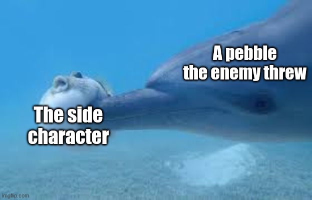 Puffer fish being poked by a dolphin | A pebble the enemy threw; The side character | image tagged in puffer fish being poked by a dolphin | made w/ Imgflip meme maker