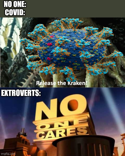 Kraken COVID variant meme | NO ONE:
COVID:; EXTROVERTS: | image tagged in no one cares,kraken,covid,extrovert,memes | made w/ Imgflip meme maker