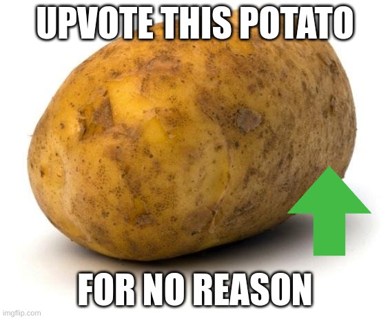 Upvote this potato for no reason. | UPVOTE THIS POTATO; FOR NO REASON | image tagged in i am a potato,upvotes | made w/ Imgflip meme maker