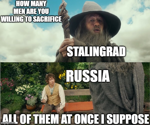 they'll eventually run out of bullets right? | HOW MANY MEN ARE YOU WILLING TO SACRIFICE; STALINGRAD; RUSSIA; ALL OF THEM AT ONCE I SUPPOSE | image tagged in all of them at once i suppose,ww2,russia | made w/ Imgflip meme maker