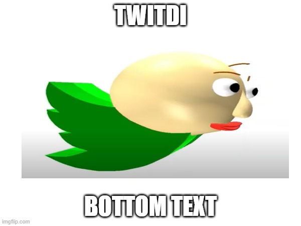 TWITDI | TWITDI; BOTTOM TEXT | image tagged in baldi,baldi's basics,twitter | made w/ Imgflip meme maker