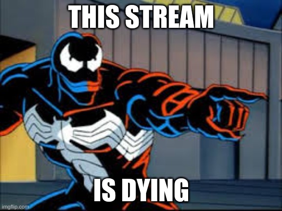 I think... | THIS STREAM; IS DYING | image tagged in observant venom | made w/ Imgflip meme maker