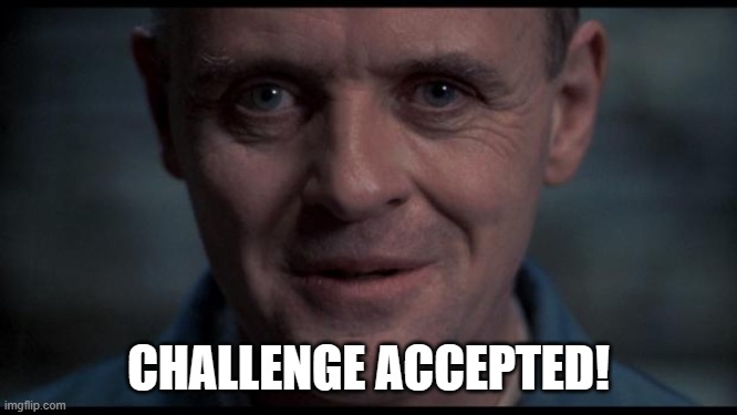 Hannibal Lecter | CHALLENGE ACCEPTED! | image tagged in hannibal lecter | made w/ Imgflip meme maker