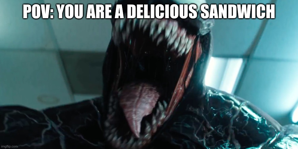 I'm bored. | POV: YOU ARE A DELICIOUS SANDWICH | image tagged in venom eating | made w/ Imgflip meme maker