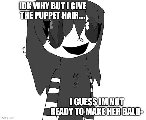 yes | IDK WHY BUT I GIVE THE PUPPET HAIR.... I GUESS IM NOT READY TO MAKE HER BALD- | image tagged in fnaf,puppet,yes | made w/ Imgflip meme maker