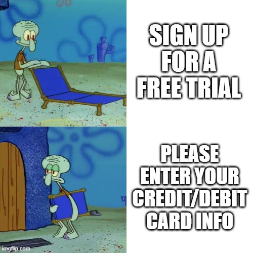 Squidward chair | SIGN UP FOR A FREE TRIAL PLEASE ENTER YOUR CREDIT/DEBIT CARD INFO | image tagged in squidward chair | made w/ Imgflip meme maker