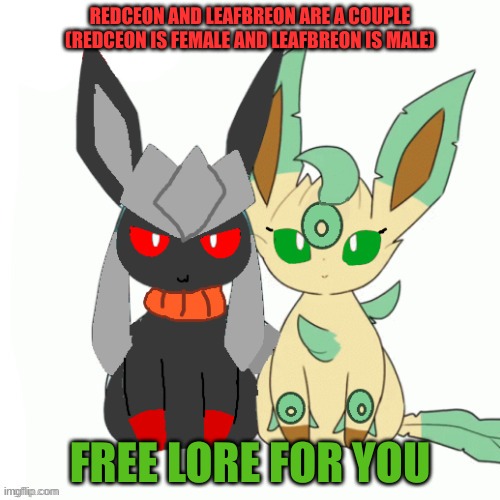 Redceon And Leafe by Sylceon | REDCEON AND LEAFBREON ARE A COUPLE (REDCEON IS FEMALE AND LEAFBREON IS MALE); FREE LORE FOR YOU | image tagged in redceon and leafe by sylceon | made w/ Imgflip meme maker