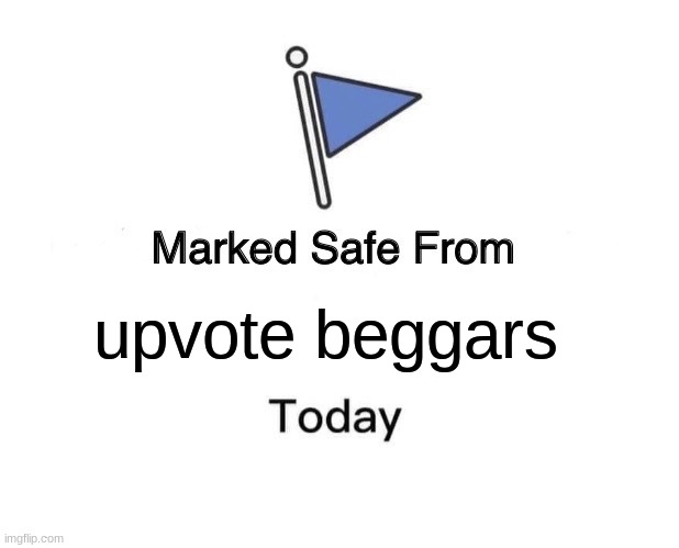Marked Safe From Meme | upvote beggars | image tagged in memes,marked safe from | made w/ Imgflip meme maker