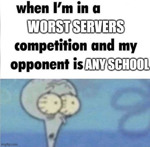 B r u h | WORST SERVERS; ANY SCHOOL | image tagged in whe i'm in a competition and my opponent is,funny,memes,school | made w/ Imgflip meme maker