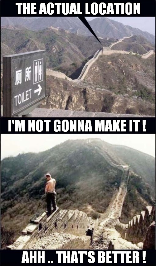 Toilet Facilities On The Great Wall Of China | THE ACTUAL LOCATION; I'M NOT GONNA MAKE IT ! AHH .. THAT'S BETTER ! | image tagged in toilets,great wall of china,peeing,dark humour | made w/ Imgflip meme maker