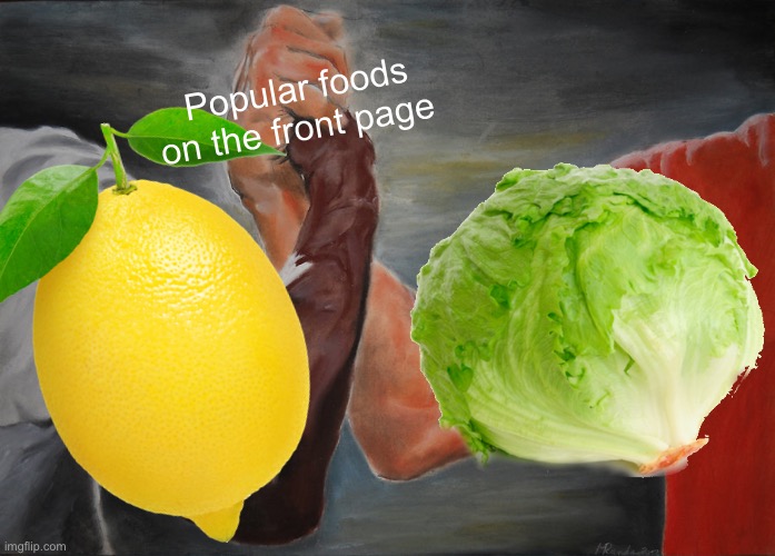 Let’s not forget the potato | Popular foods on the front page | image tagged in popular,food,lemon,lettuce | made w/ Imgflip meme maker