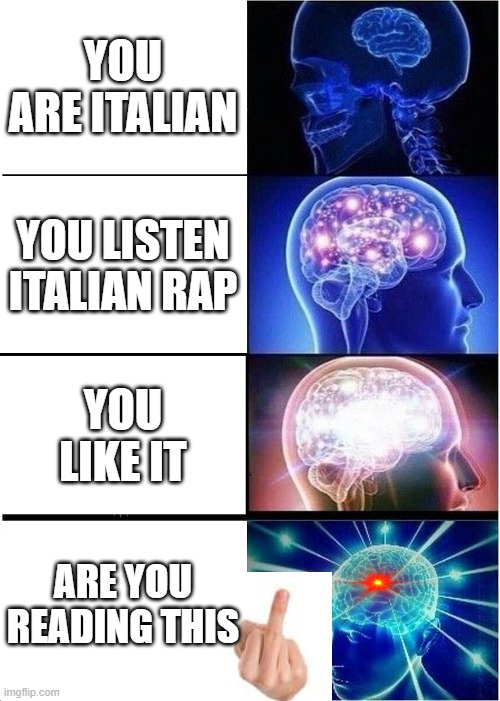 Expanding Brain Meme | YOU ARE ITALIAN; YOU LISTEN ITALIAN RAP; YOU LIKE IT; ARE YOU READING THIS | image tagged in memes,expanding brain | made w/ Imgflip meme maker