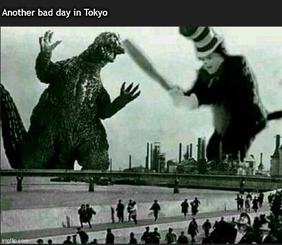 Godzilla vs Cat in the Hat | Another bad day in Tokyo | image tagged in memes,dark humor | made w/ Imgflip meme maker